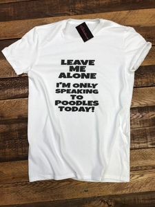 ONLY SPEAKING TO POODLES TODAY T-SHIRT - WHITE