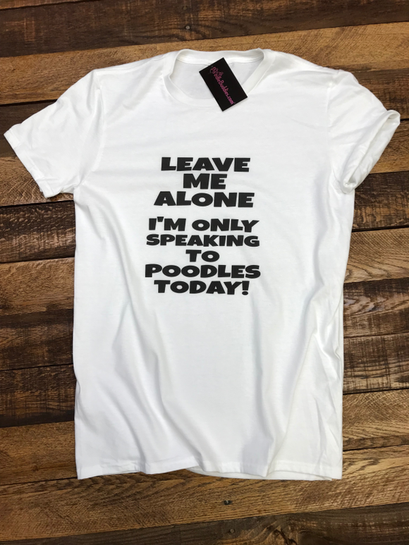 ONLY SPEAKING TO POODLES TODAY T-SHIRT - WHITE
