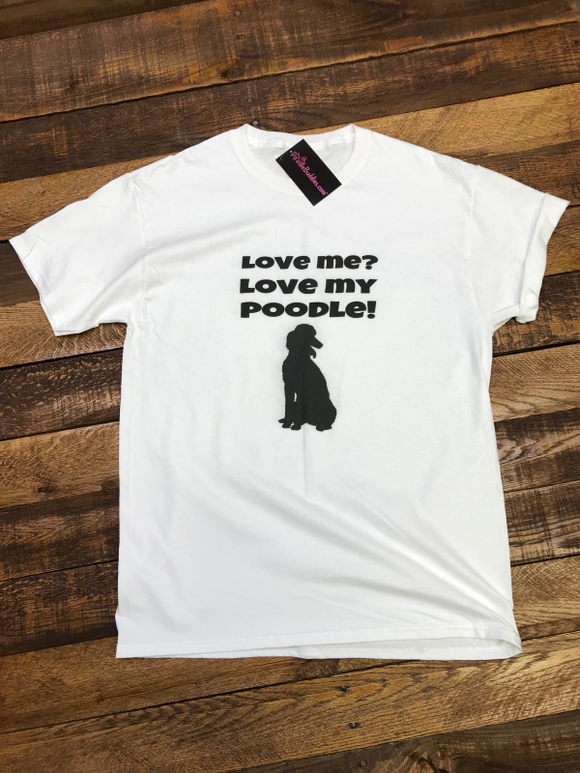 LOVE ME? LOVE MY POODLE! T-SHIRT - WHITE